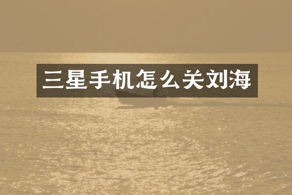 三星手机怎么关刘海