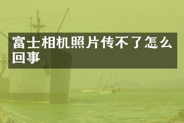 富士相机照片传不了怎么回事