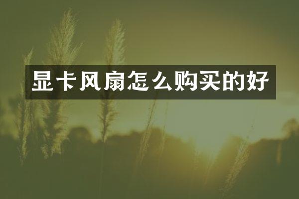 显卡风扇怎么购买的好