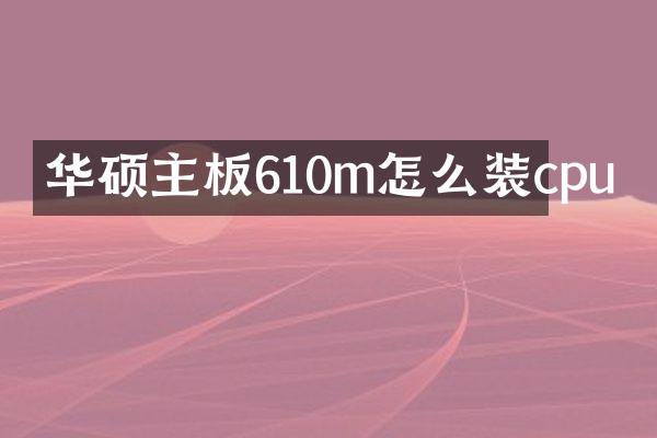 华硕主板610m怎么装cpu