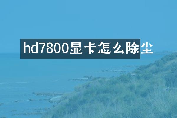 hd7800显卡怎么除尘