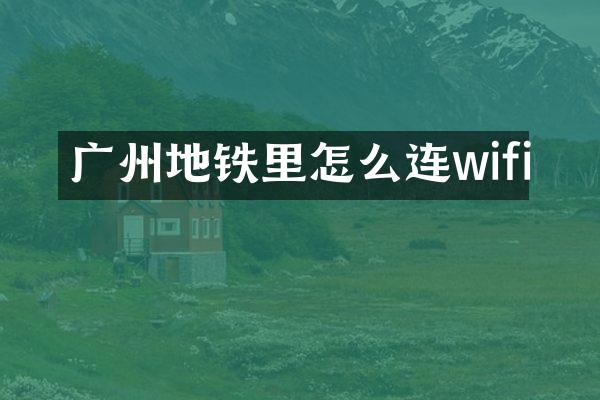 广州地铁里怎么连wifi