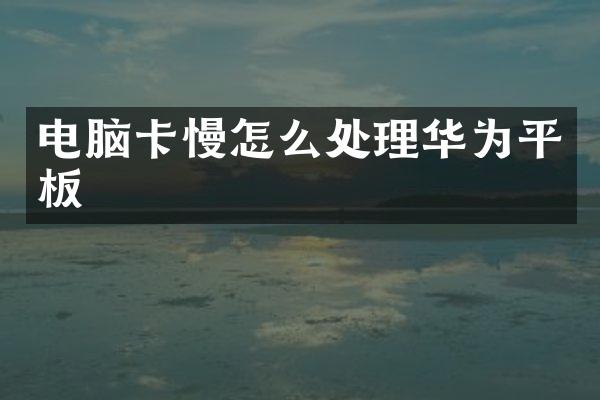 电脑怎么处理华为平板