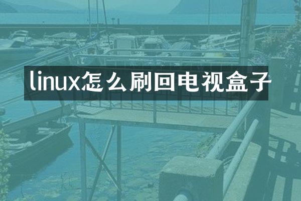 linux怎么刷回电视盒子