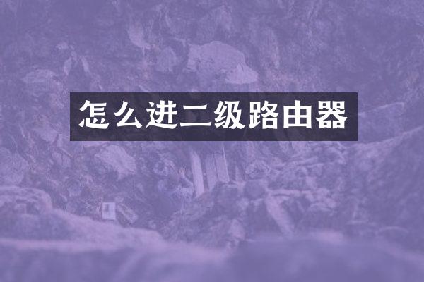 怎么进二级路由器