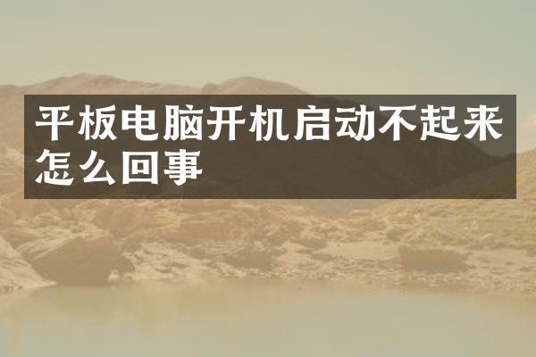 平板电脑开机启动不起来怎么回事