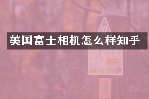 美国富士相机怎么样知乎