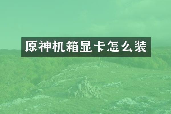 原神机箱显卡怎么装