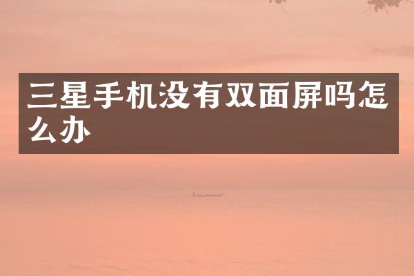 三星手机没有双面屏吗怎么办