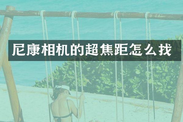 尼康相机的超焦距怎么找