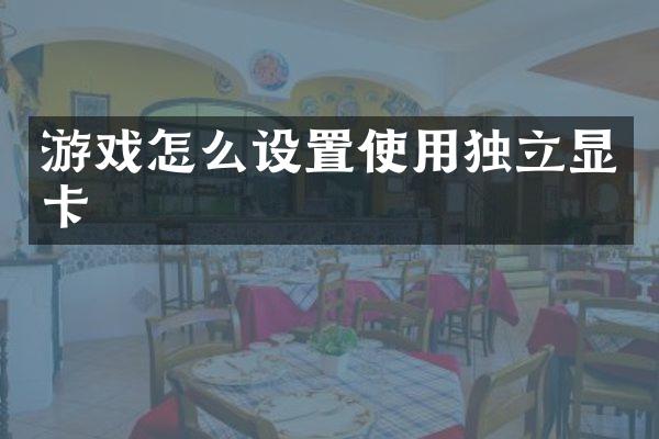 游戏怎么设置使用独立显卡