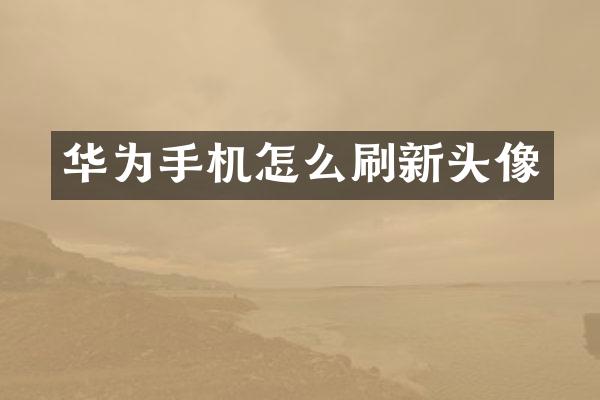 华为手机怎么刷新头像