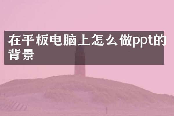 在平板电脑上怎么做ppt的背景