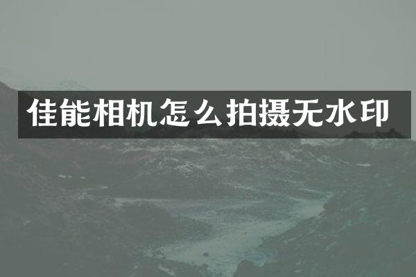 佳能相机怎么拍摄无水印