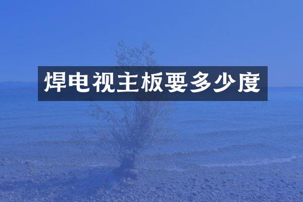 焊电视主板要多少度