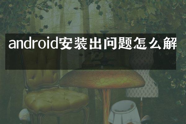 android安装出问题怎么解决
