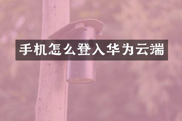 手机怎么登入华为云端