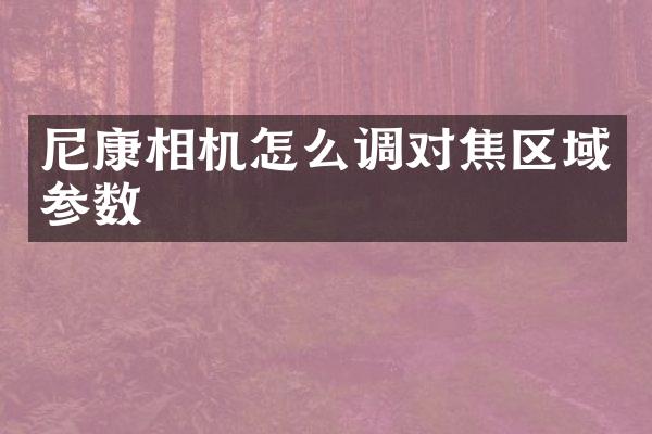 尼康相机怎么调对焦区域参数