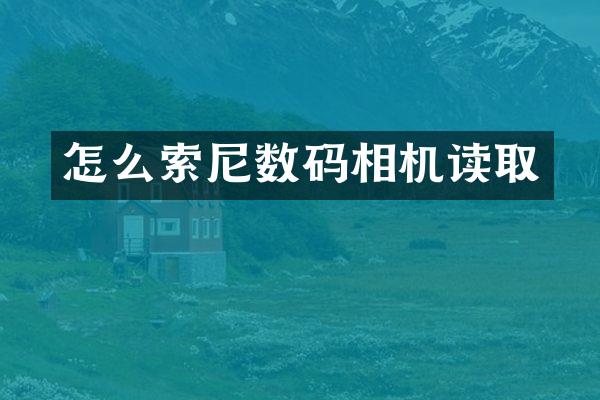 怎么索尼数码相机读取