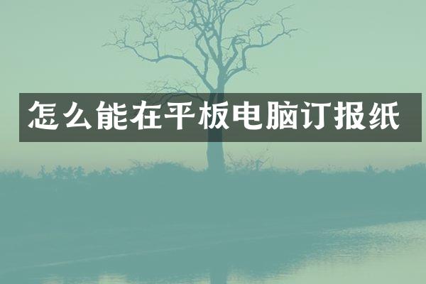 怎么能在平板电脑订报纸