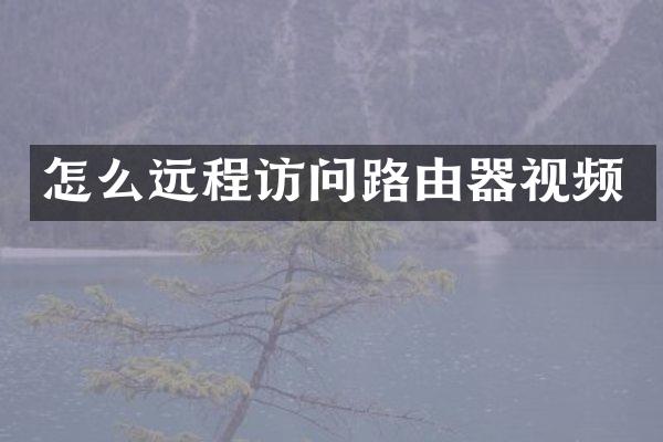 怎么远程访问路由器视频