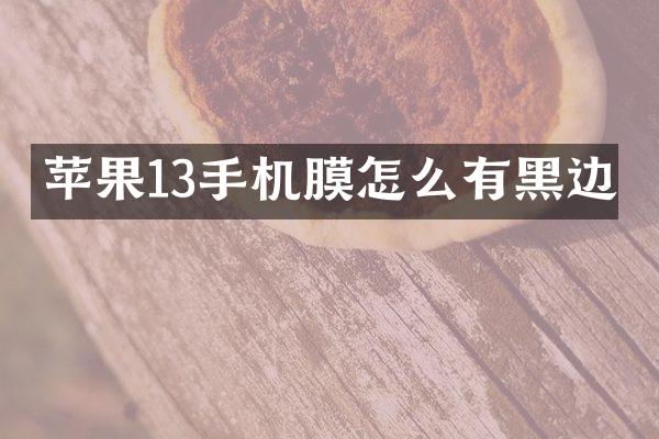 苹果13手机膜怎么有黑边