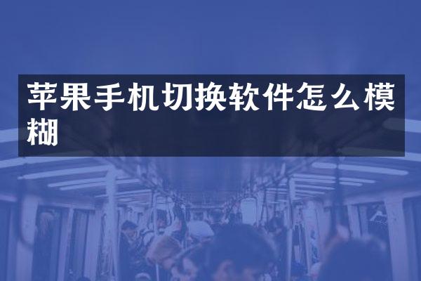 苹果手机切换软件怎么模糊