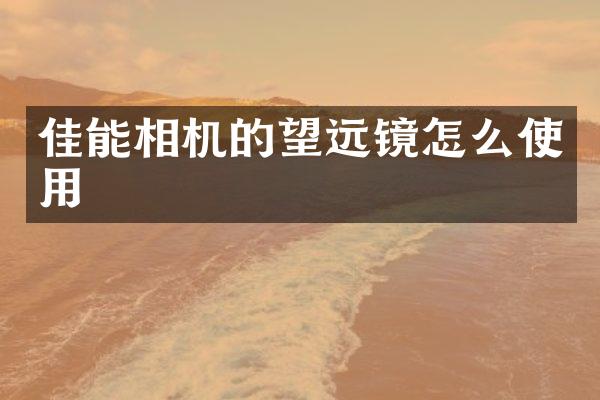 佳能相机的望远镜怎么使用