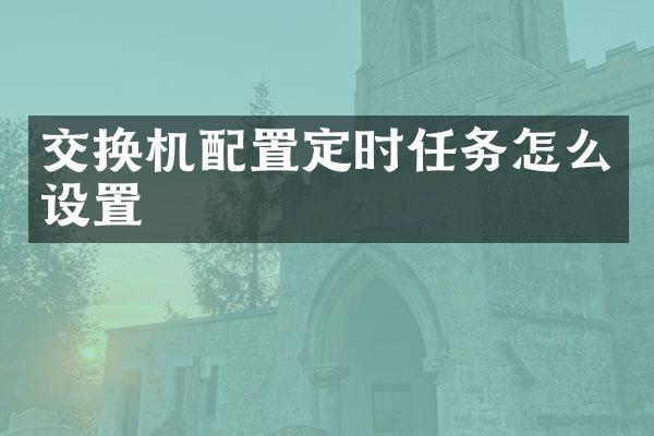 交换机配置定时任务怎么设置