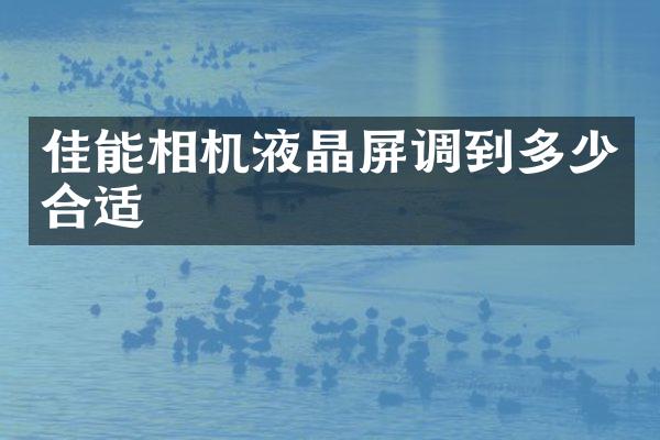佳能相机液晶屏调到多少合适