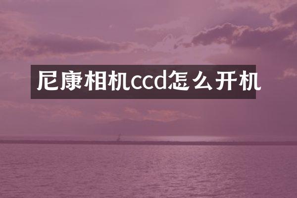 尼康相机ccd怎么开机