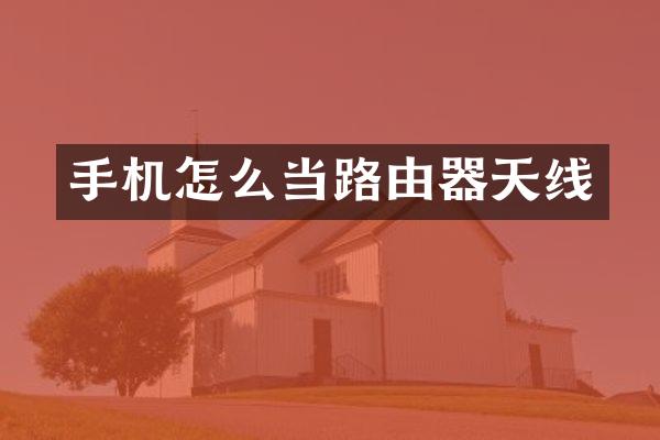 手机怎么当路由器天线
