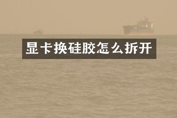 显卡换硅胶怎么拆开