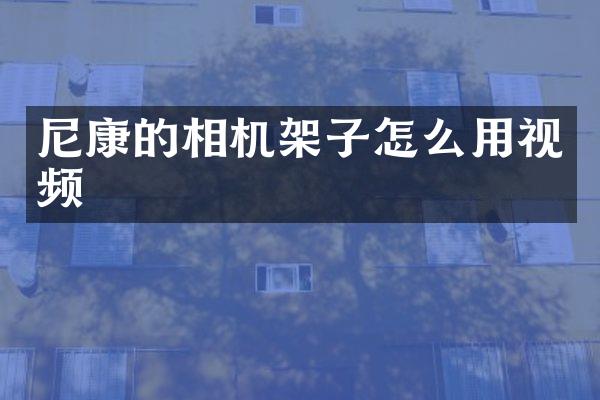 尼康的相机架子怎么用视频