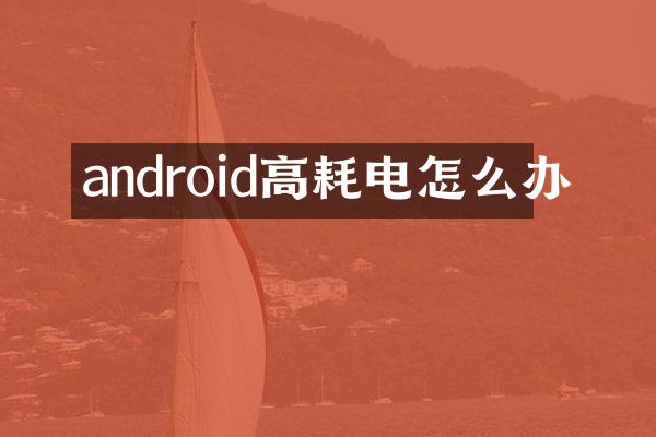 android高耗电怎么办