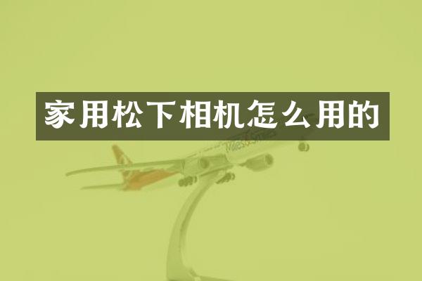 家用相机怎么用的