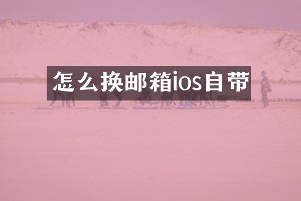 怎么换邮箱ios自带
