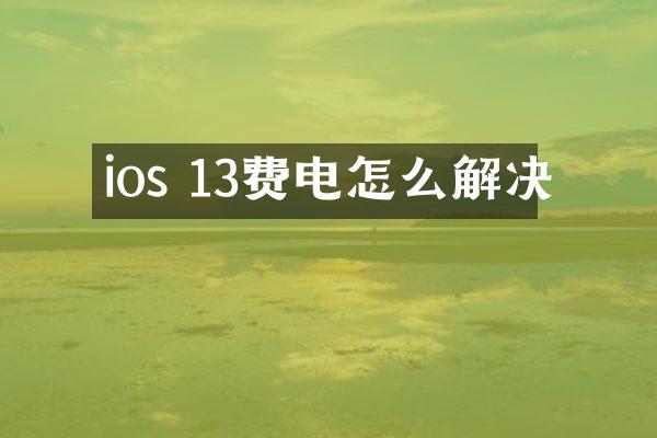 ios 13费电怎么解决