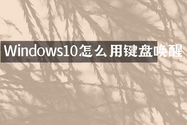 Windows10怎么用键盘唤醒