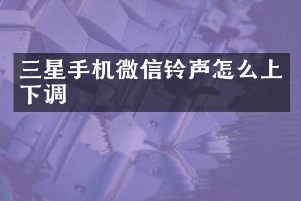 三星手机微信铃声怎么上下调