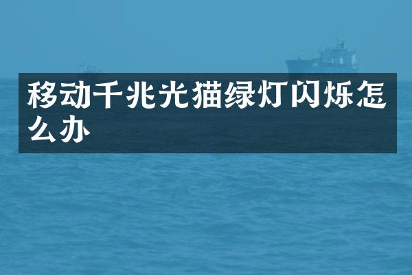 移动千兆光猫绿灯闪烁怎么办