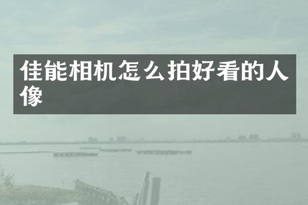 佳能相机怎么拍好看的人像