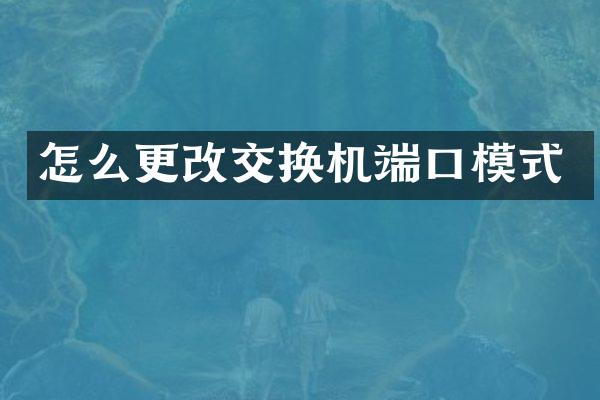 怎么更改交换机端口模式
