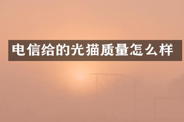 电信给的光猫质量怎么样