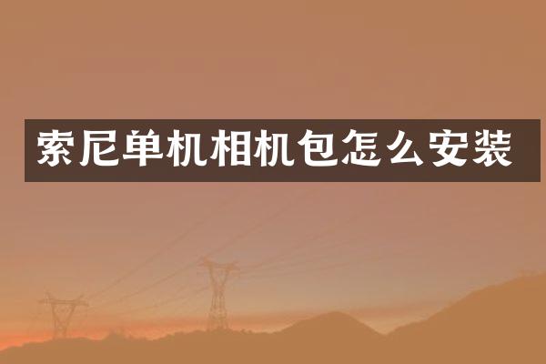 索尼单机相机包怎么安装