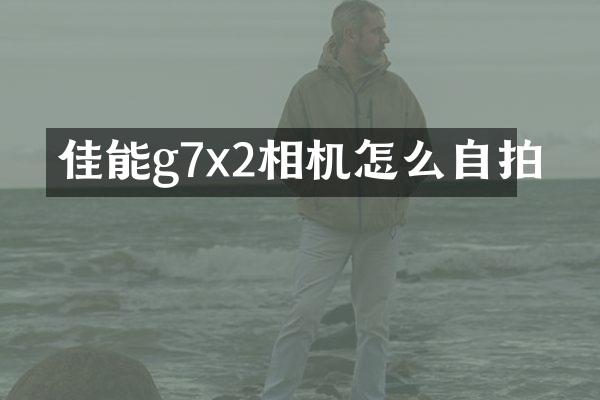 佳能g7x2相机怎么