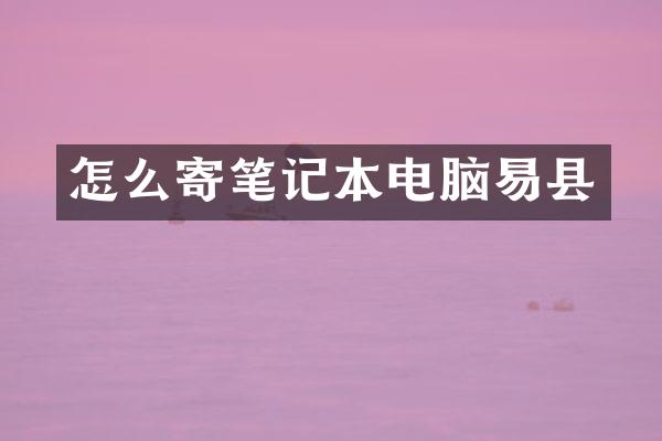 怎么寄笔记本电脑易县