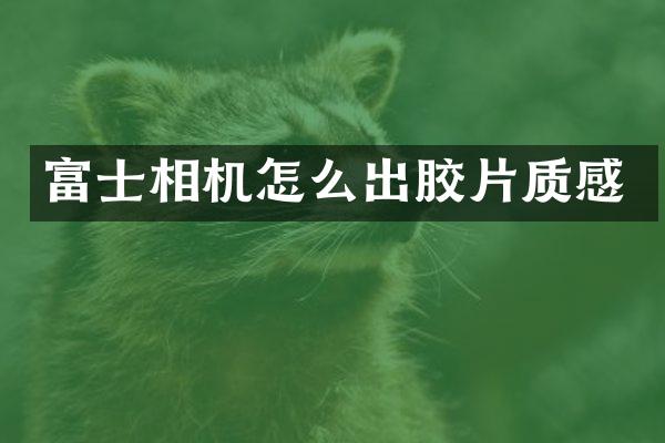 富士相机怎么出胶片质感