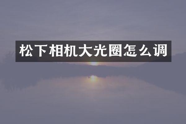 相机大光圈怎么调