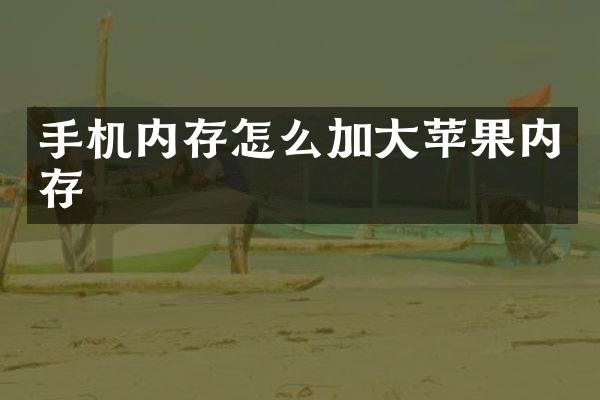 手机内存怎么加大苹果内存
